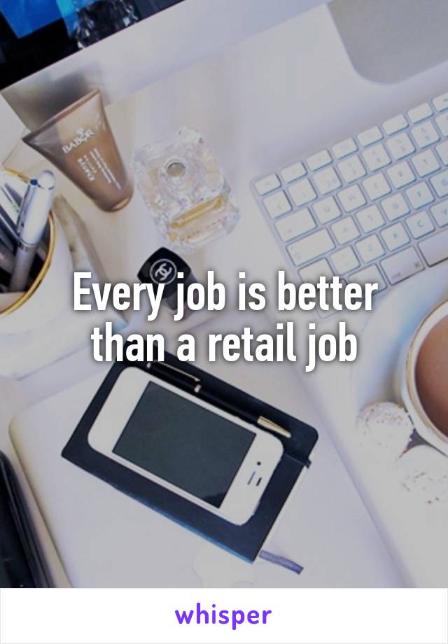 Every job is better than a retail job