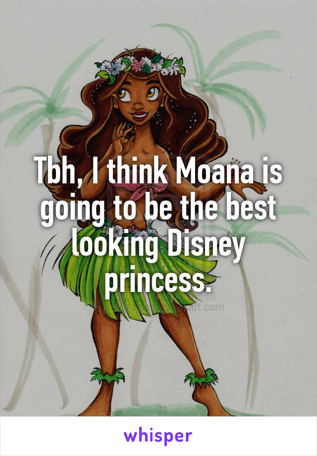 Tbh, I think Moana is going to be the best looking Disney princess.