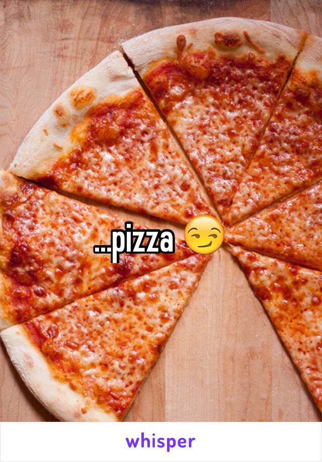 ...pizza 😏