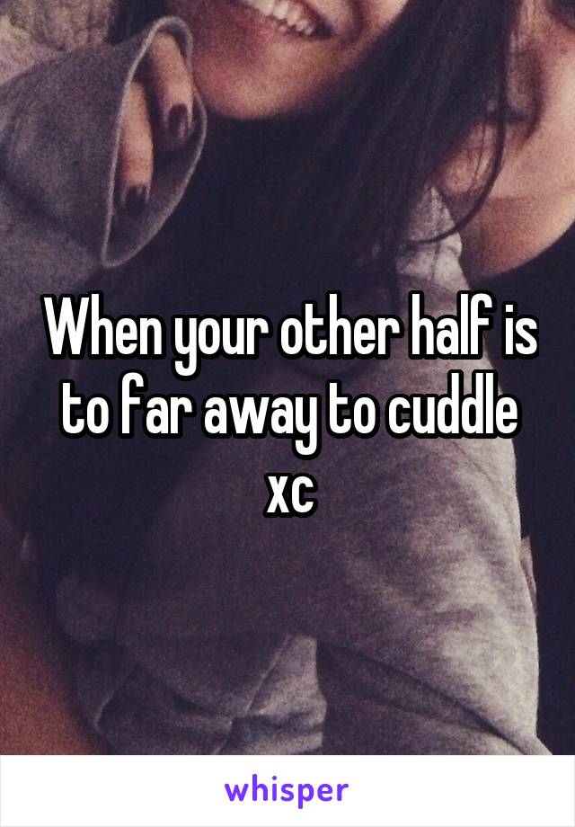 When your other half is to far away to cuddle xc