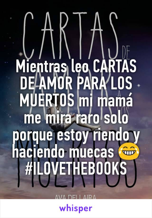 Mientras leo CARTAS DE AMOR PARA LOS MUERTOS mi mamá me mira raro solo porque estoy riendo y haciendo muecas 😂#ILOVETHEBOOKS