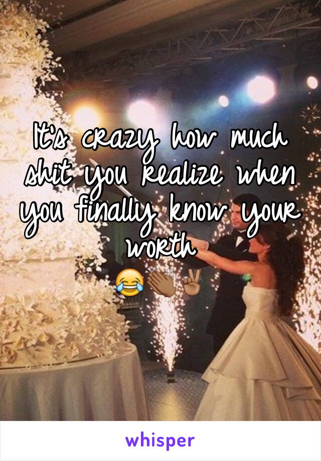 It's crazy how much shit you realize when you finally know your worth               
😂👏🏾✌🏾️