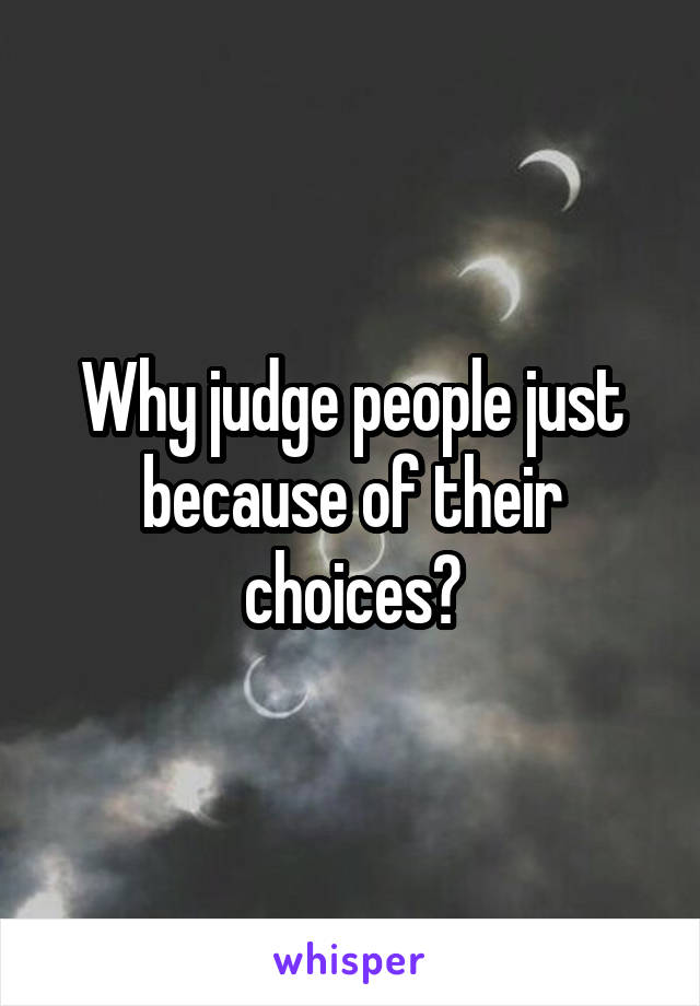 Why judge people just because of their choices?