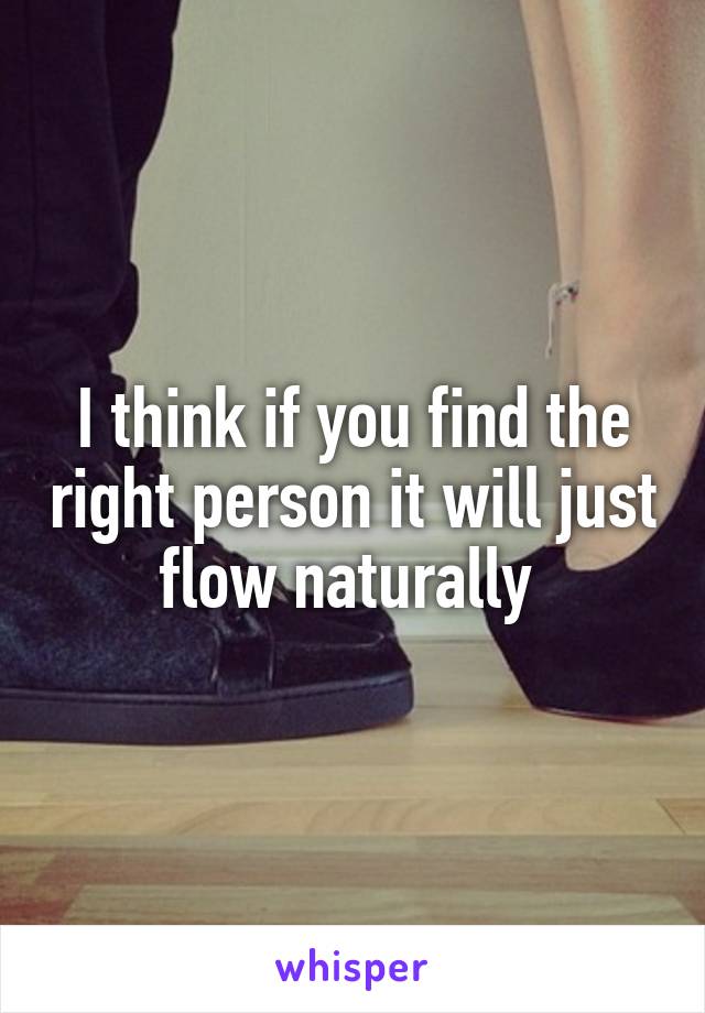 I think if you find the right person it will just flow naturally 