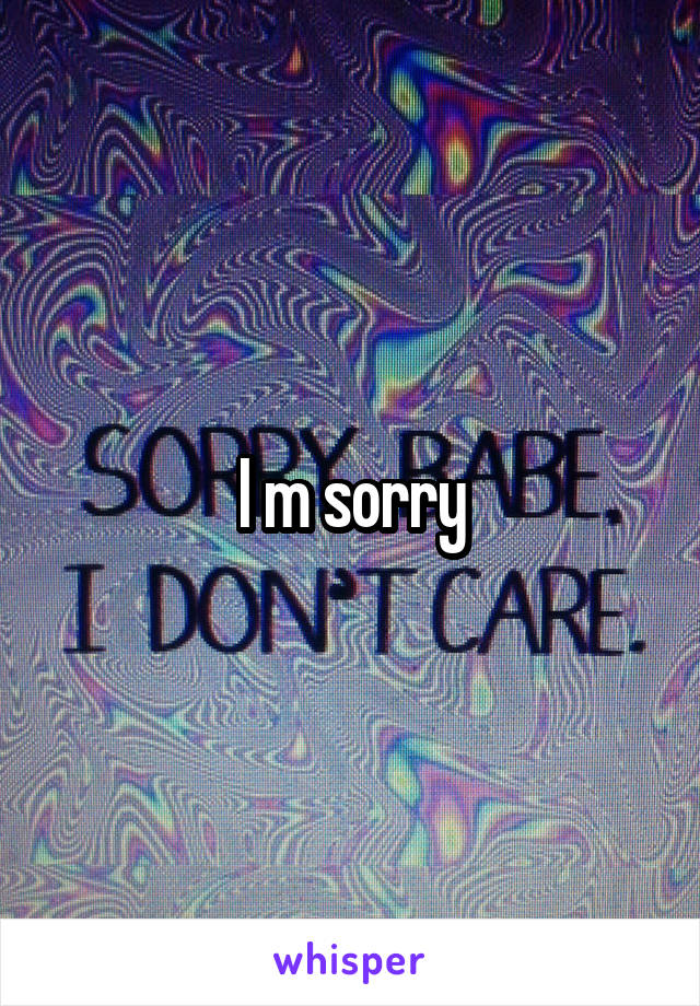 I m sorry