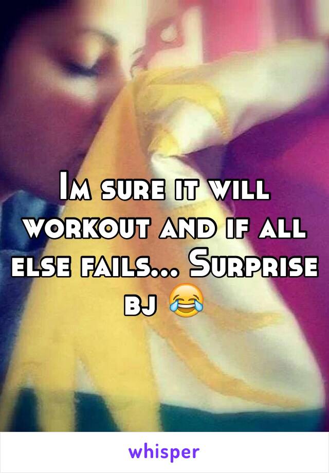 Im sure it will workout and if all else fails... Surprise bj 😂