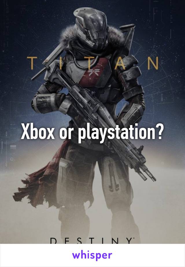 Xbox or playstation?