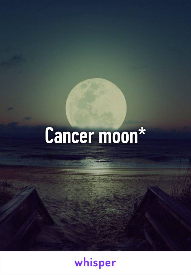 Cancer moon*