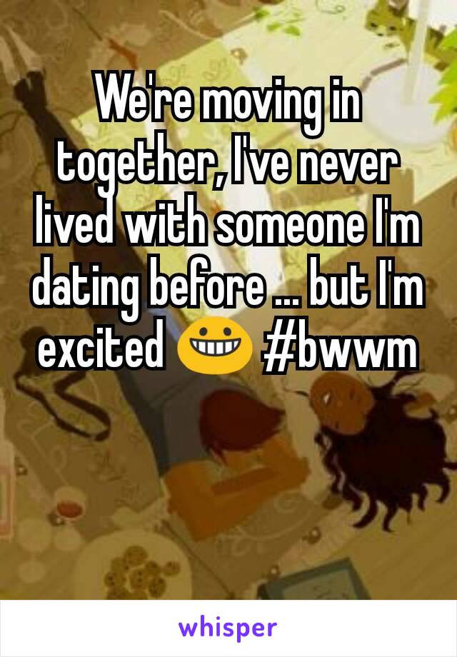 We're moving in together, I've never lived with someone I'm dating before ... but I'm excited 😀 #bwwm