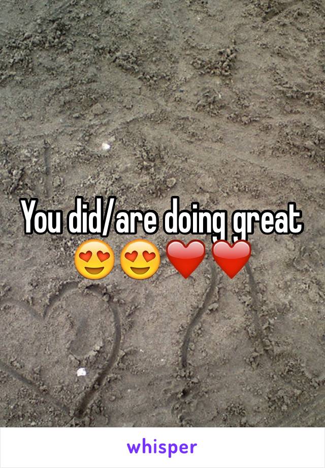 You did/are doing great 😍😍❤️❤️