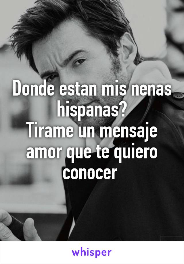 Donde estan mis nenas hispanas?
Tirame un mensaje amor que te quiero conocer 