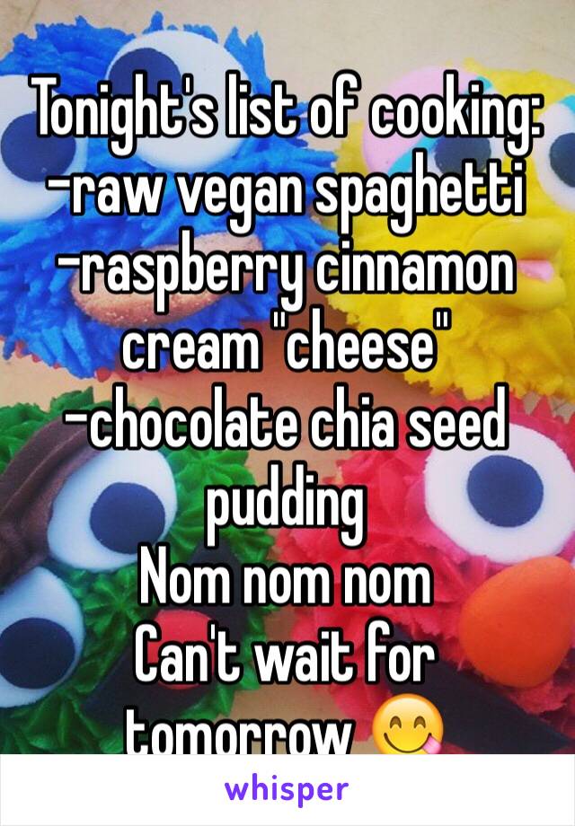 Tonight's list of cooking:
-raw vegan spaghetti
-raspberry cinnamon cream "cheese"
-chocolate chia seed pudding 
Nom nom nom
Can't wait for tomorrow 😋