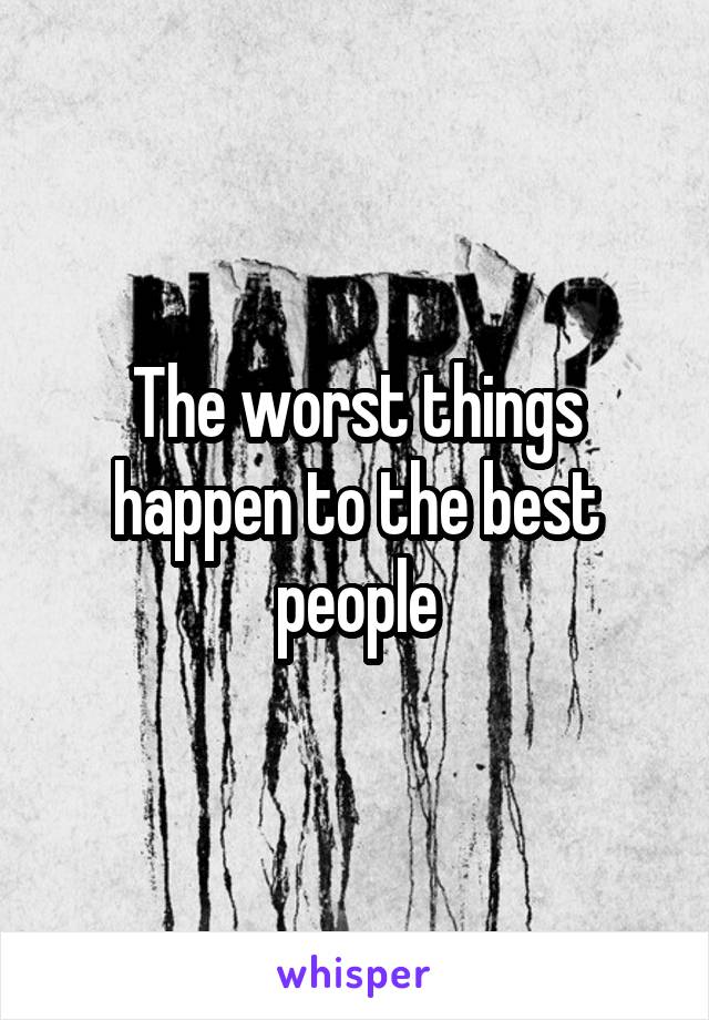 The worst things happen to the best people