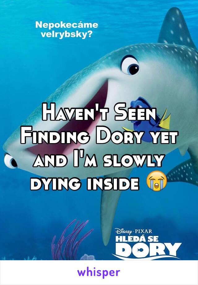 Haven't Seen Finding Dory yet and I'm slowly dying inside 😭