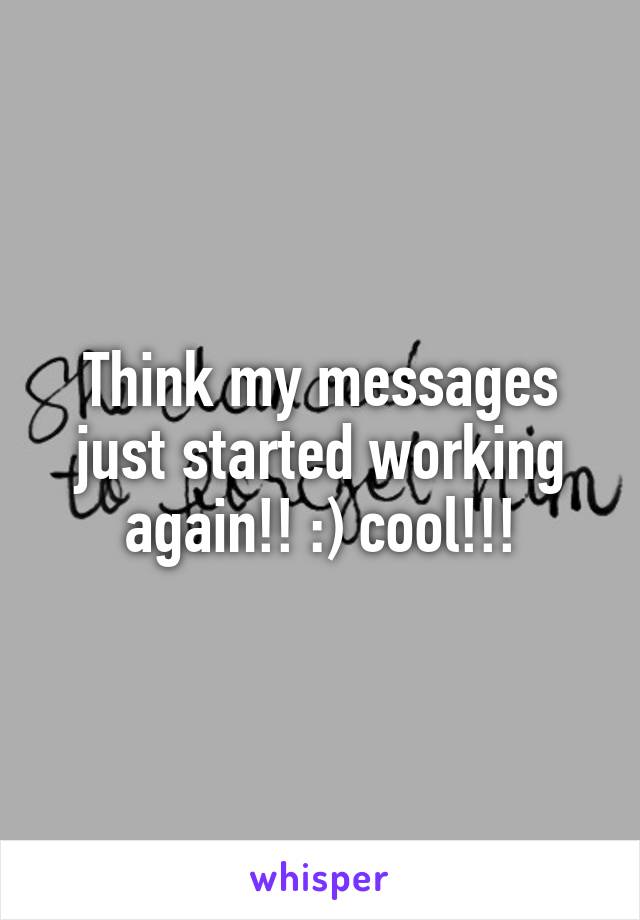 Think my messages just started working again!! :) cool!!!