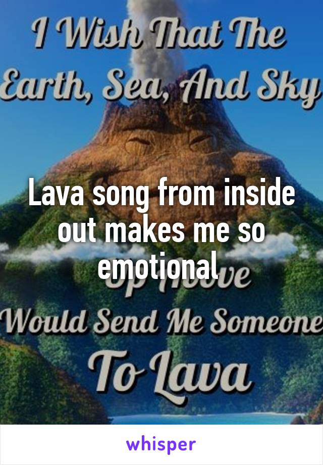 Lava song from inside out makes me so emotional 