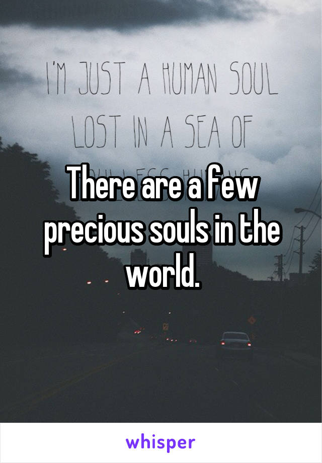 There are a few precious souls in the world.