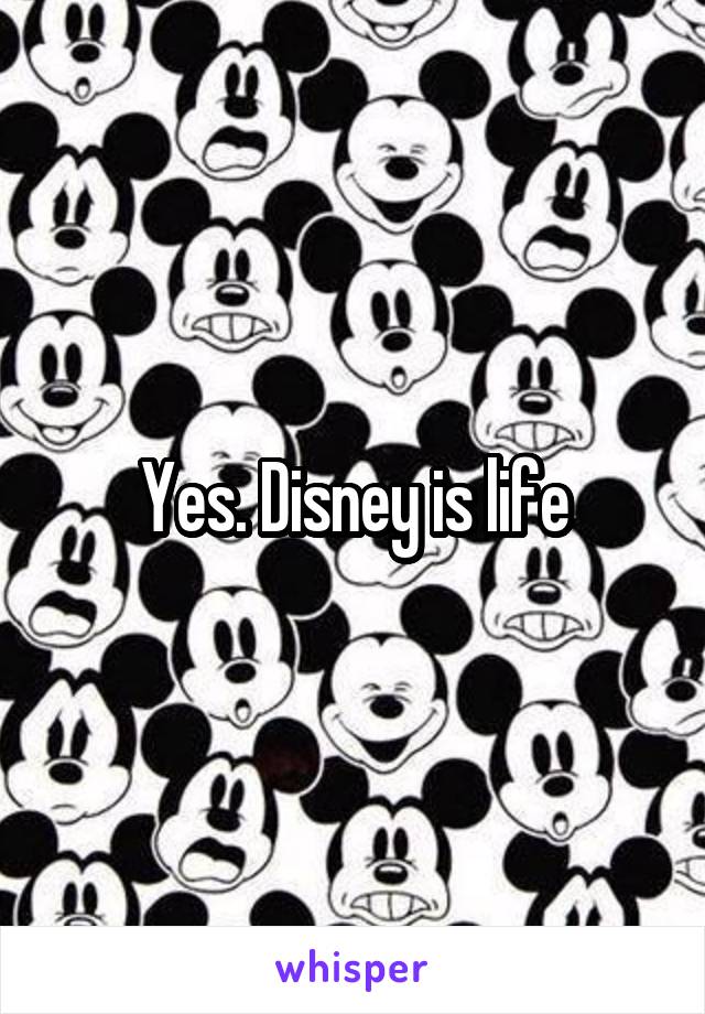 Yes. Disney is life
