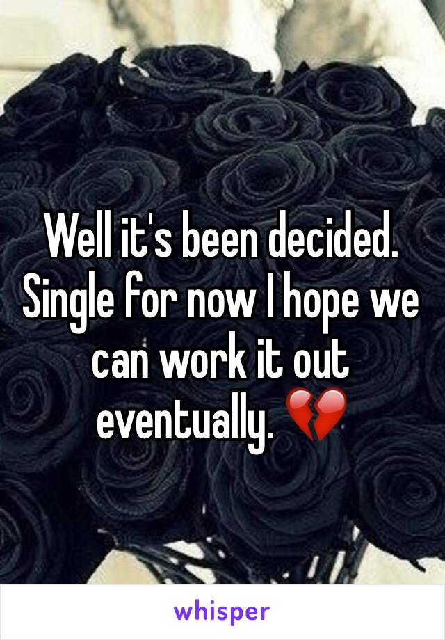 Well it's been decided. Single for now I hope we can work it out eventually. 💔