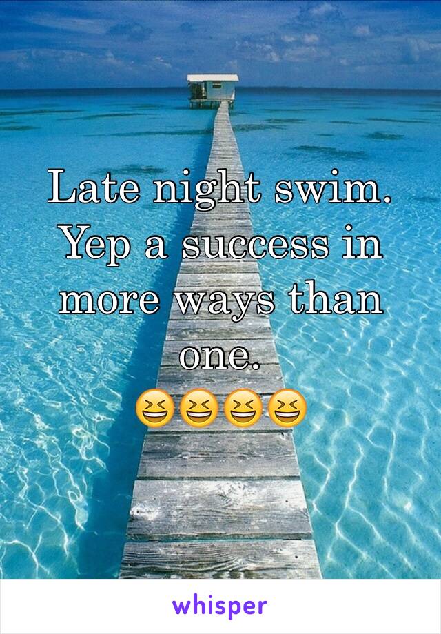 Late night swim.
Yep a success in more ways than one.
😆😆😆😆