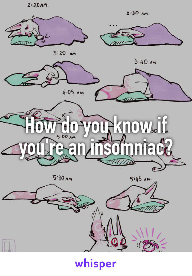 How do you know if you're an insomniac?