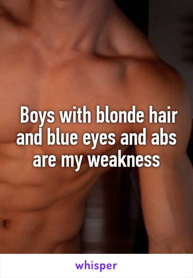  Boys with blonde hair and blue eyes and abs are my weakness