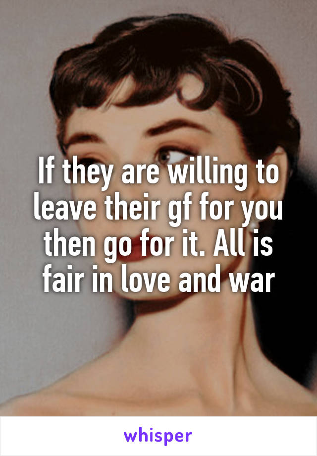 If they are willing to leave their gf for you then go for it. All is fair in love and war