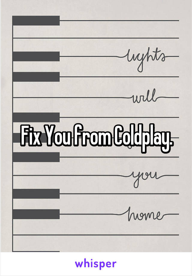 Fix You from Coldplay.