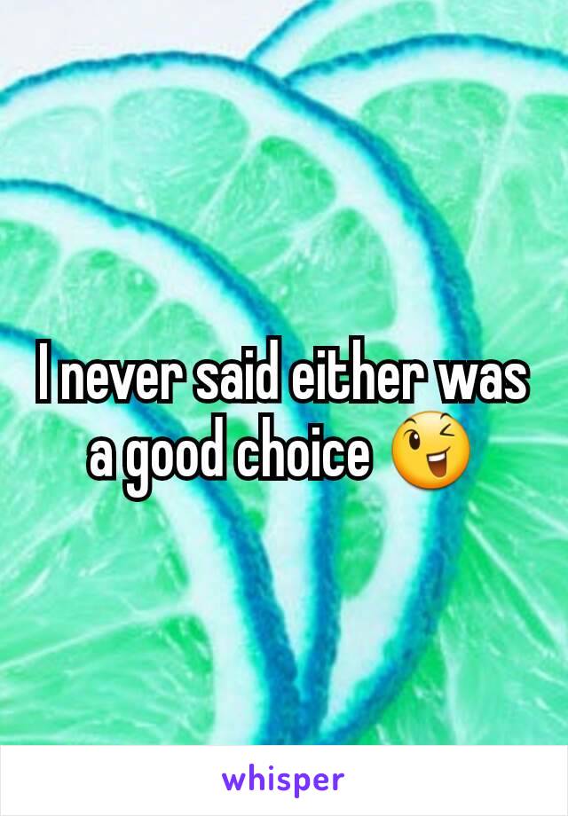 I never said either was a good choice 😉