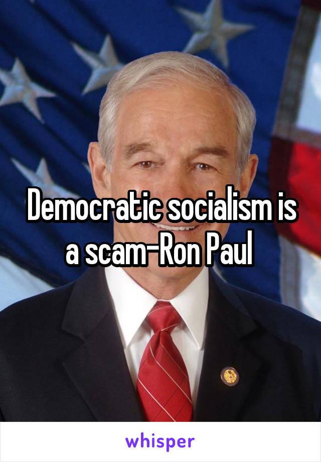 Democratic socialism is a scam-Ron Paul 