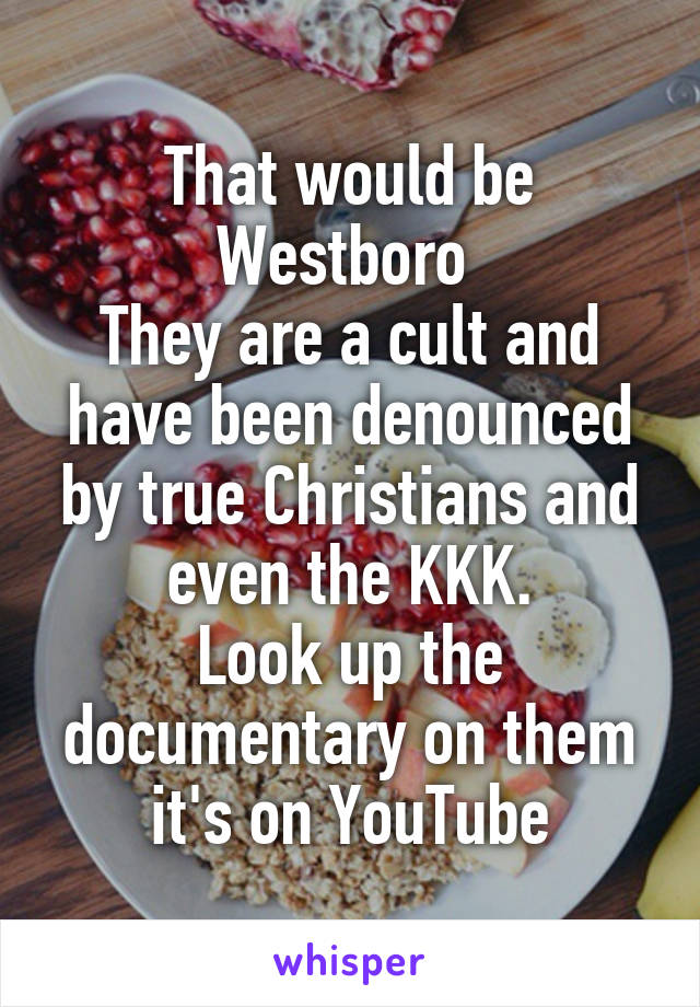 That would be Westboro 
They are a cult and have been denounced by true Christians and even the KKK.
Look up the documentary on them it's on YouTube