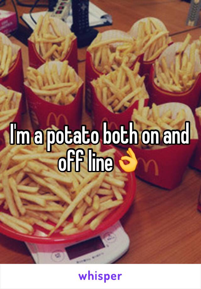 I'm a potato both on and off line👌