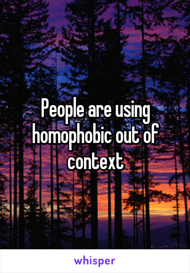 People are using homophobic out of context