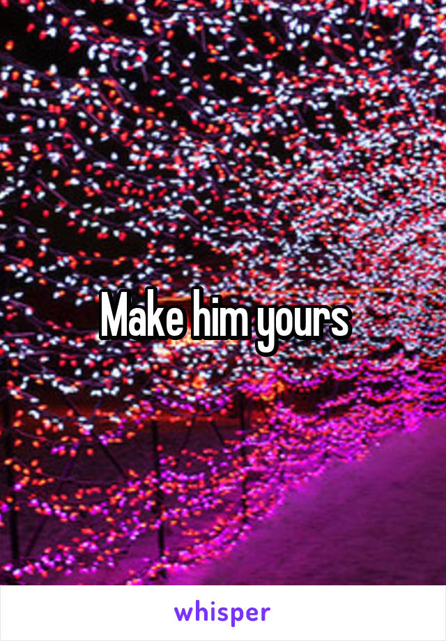 Make him yours