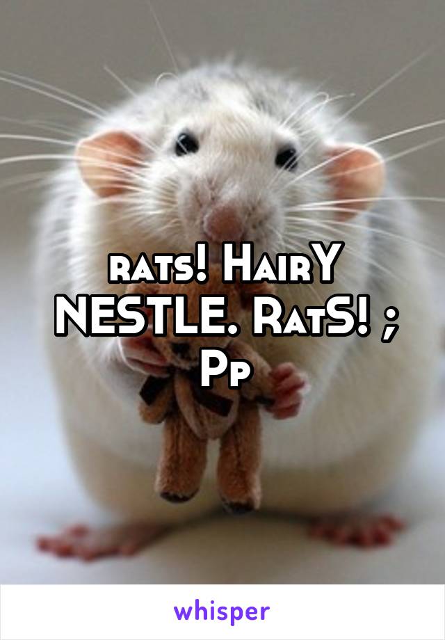 rats! HairY NESTLE. RatS! ; Pp