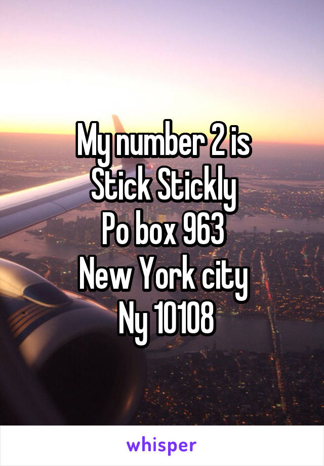 My number 2 is
Stick Stickly
Po box 963
New York city
 Ny 10108