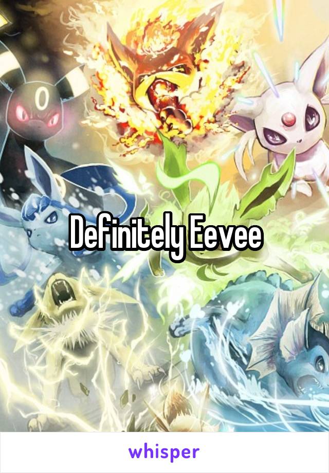 Definitely Eevee