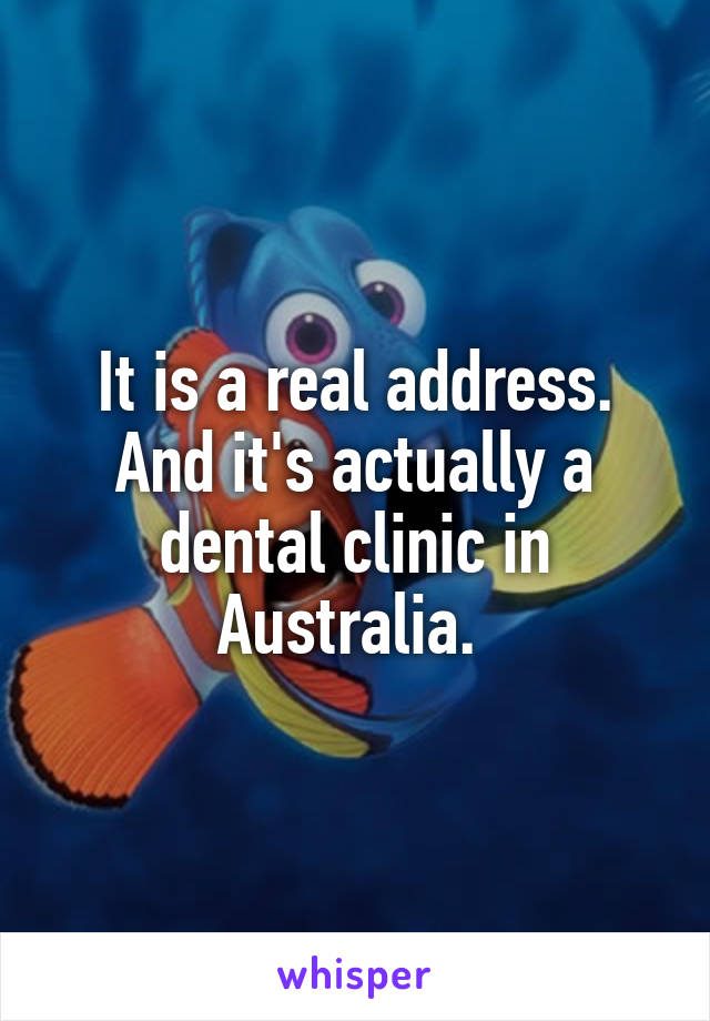 It is a real address. And it's actually a dental clinic in Australia. 