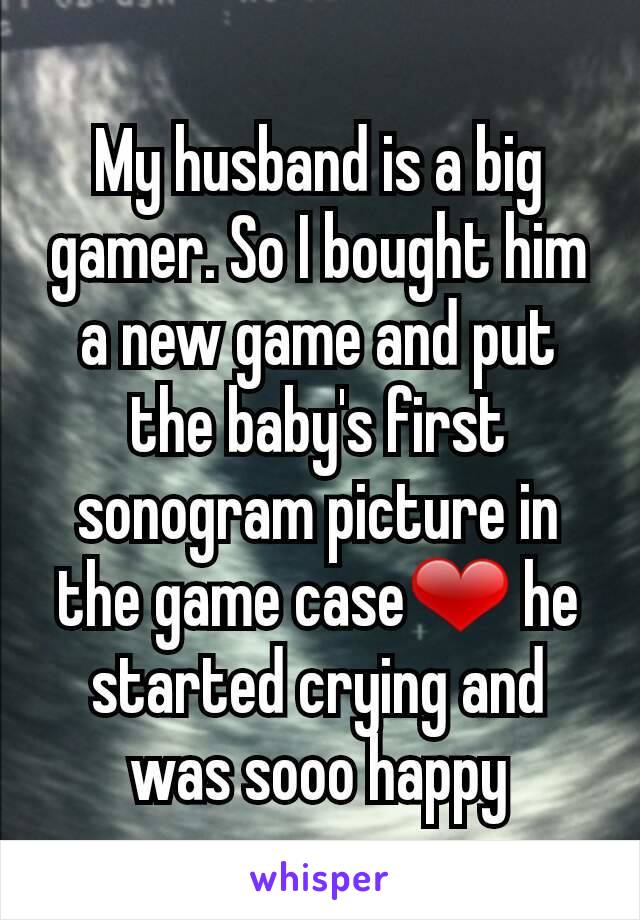 My husband is a big gamer. So I bought him a new game and put the baby's first sonogram picture in the game case❤ he started crying and was sooo happy