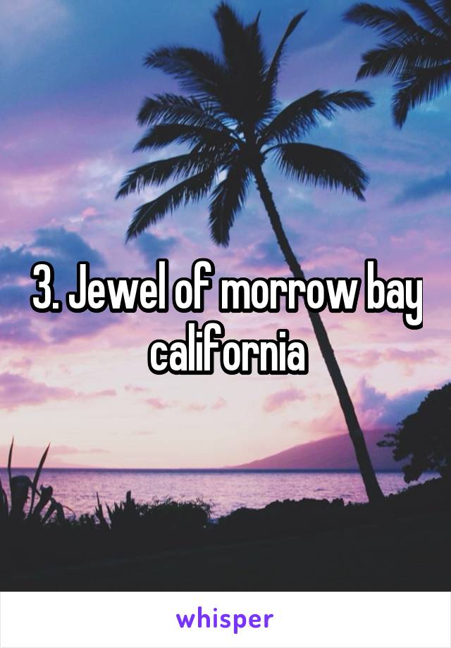 3. Jewel of morrow bay california