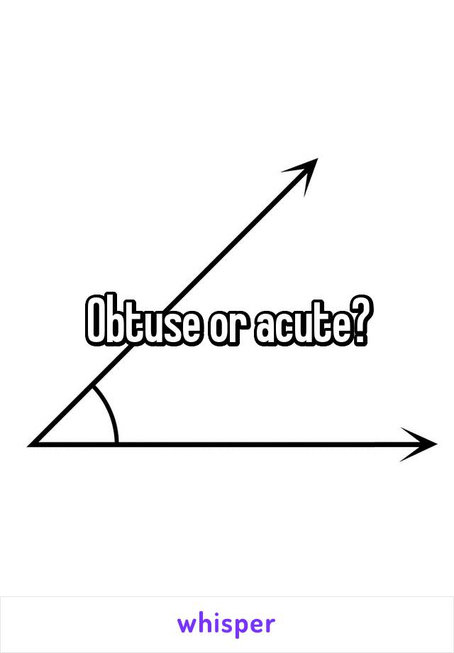 Obtuse or acute?