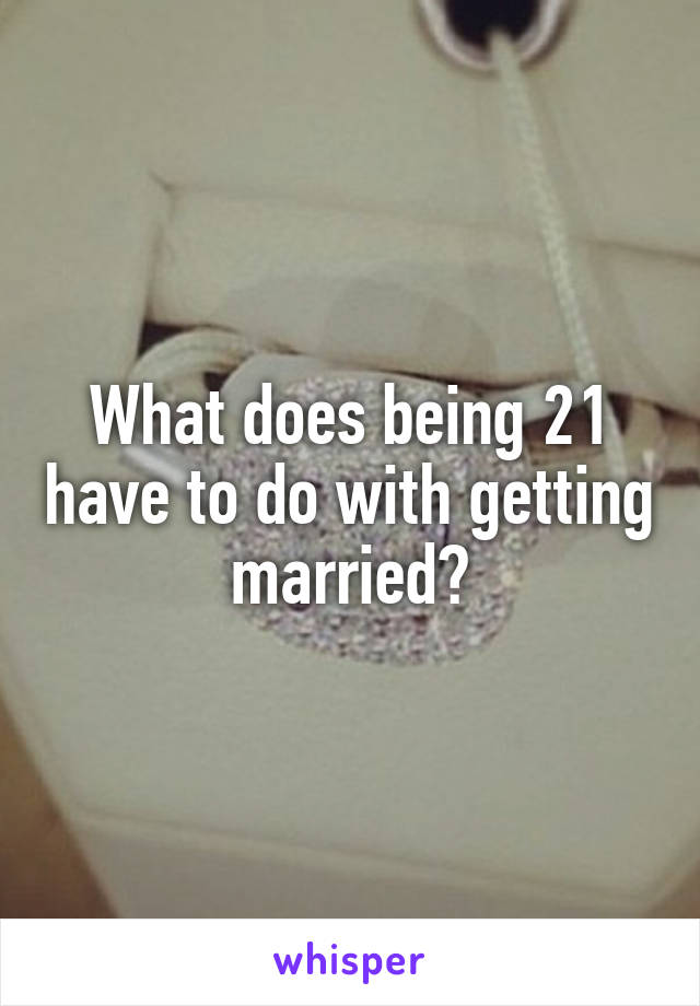 What does being 21 have to do with getting married?