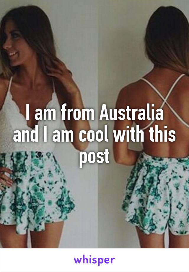 I am from Australia and I am cool with this post