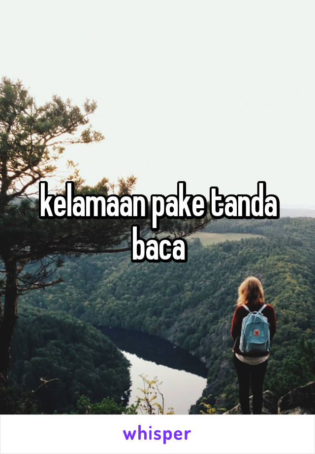 kelamaan pake tanda baca