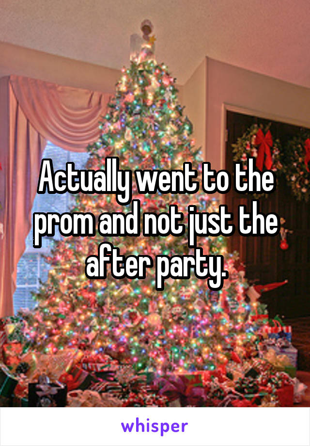 Actually went to the prom and not just the after party.