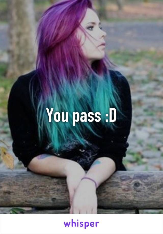 You pass :D