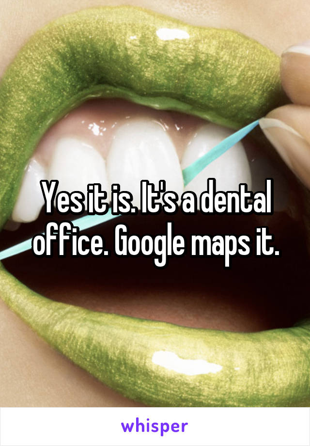 Yes it is. It's a dental office. Google maps it.