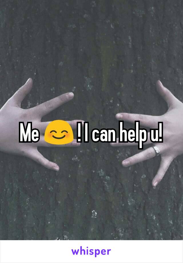 Me 😊 ! I can help u!