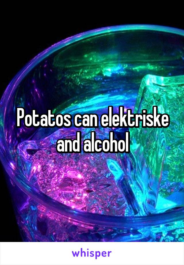 Potatos can elektriske and alcohol