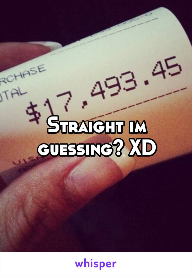 Straight im guessing? XD